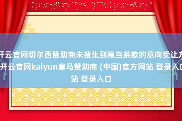 开云官网切尔西赞助商未搜集到稳当条款的意向受让方-开云官网kaiyun皇马赞助商 (中国)官方网站 登录入口