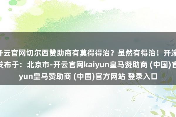 开云官网切尔西赞助商有莫得得治？虽然有得治！开端 | 中国疾控中心  发布于：北京市-开云官网kaiyun皇马赞助商 (中国)官方网站 登录入口