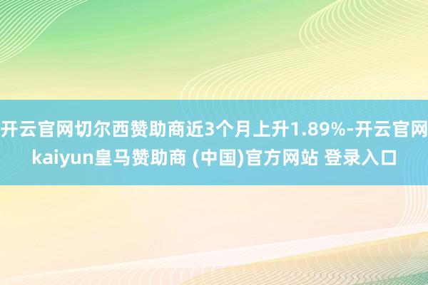 开云官网切尔西赞助商近3个月上升1.89%-开云官网kaiyun皇马赞助商 (中国)官方网站 登录入口