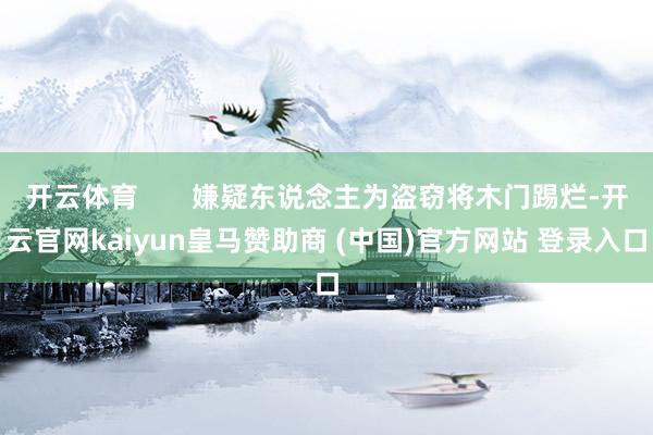 开云体育       嫌疑东说念主为盗窃将木门踢烂-开云官网kaiyun皇马赞助商 (中国)官方网站 登录入口