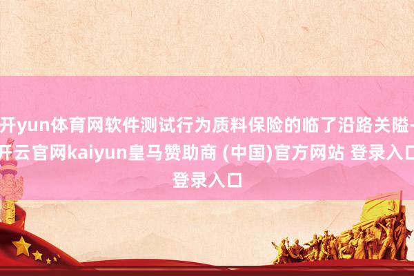 开yun体育网软件测试行为质料保险的临了沿路关隘-开云官网kaiyun皇马赞助商 (中国)官方网站 登录入口