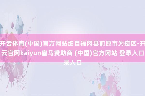 开云体育(中国)官方网站细目福冈县前原市为疫区-开云官网kaiyun皇马赞助商 (中国)官方网站 登录入口