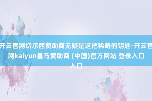 开云官网切尔西赞助商无疑是这把稀奇的钥匙-开云官网kaiyun皇马赞助商 (中国)官方网站 登录入口
